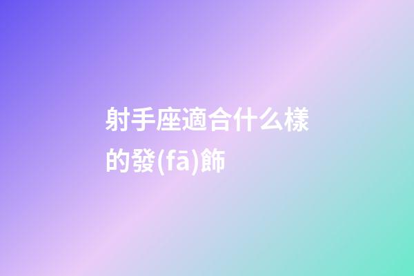 射手座適合什么樣的發(fā)飾-第1張-星座運(yùn)勢(shì)-玄機(jī)派