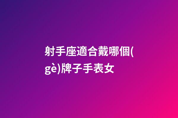 射手座適合戴哪個(gè)牌子手表女