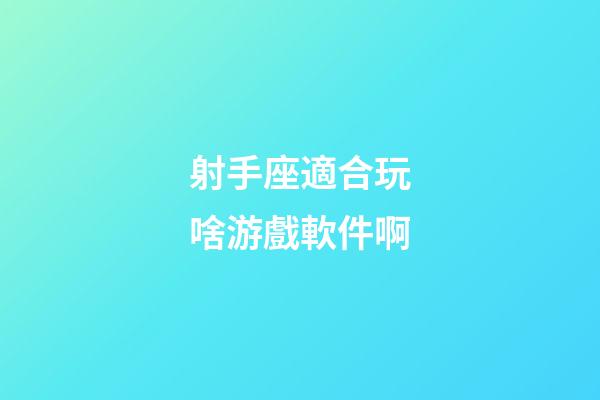 射手座適合玩啥游戲軟件啊-第1張-星座運(yùn)勢(shì)-玄機(jī)派