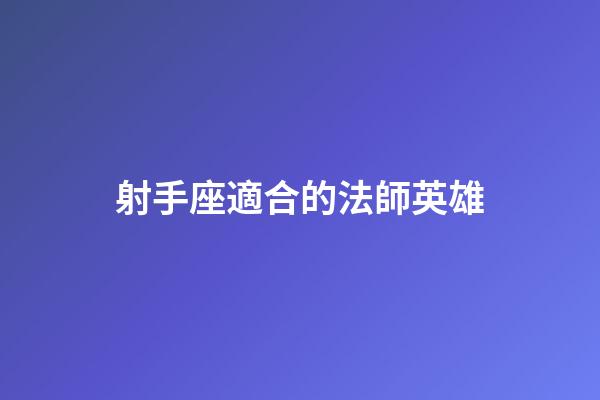 射手座適合的法師英雄