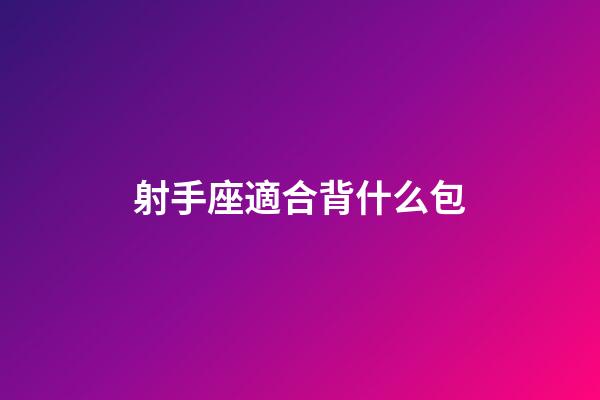 射手座適合背什么包-第1張-星座運勢-玄機派