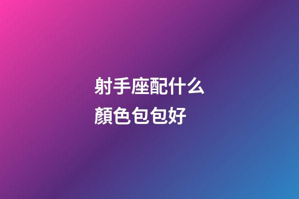 射手座配什么顏色包包好-第1張-星座運勢-玄機派