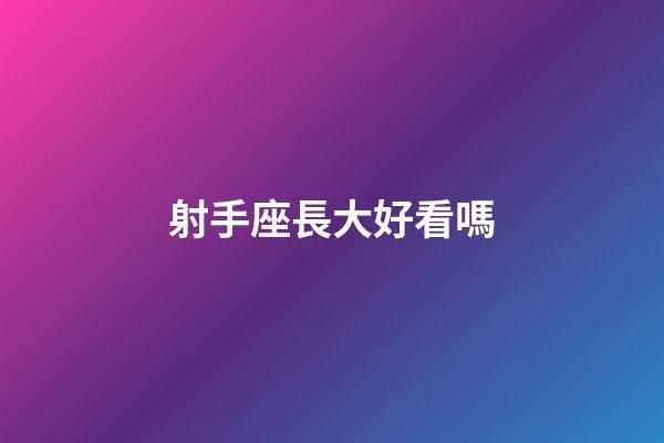 射手座長大好看嗎-第1張-星座運勢-玄機派