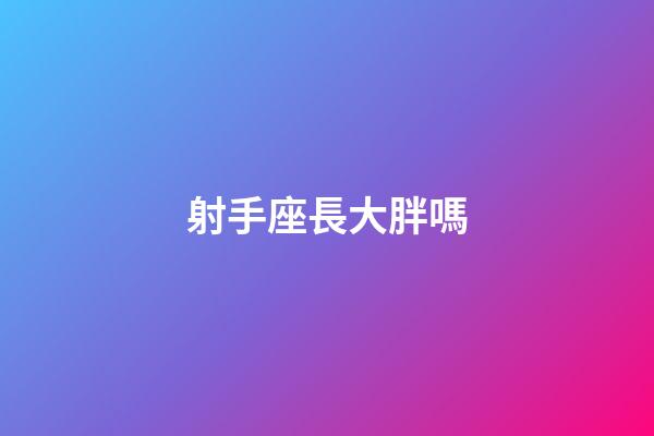 射手座長大胖嗎-第1張-星座運(yùn)勢-玄機(jī)派