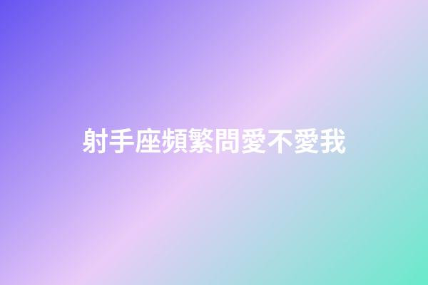射手座頻繁問愛不愛我-第1張-星座運勢-玄機派