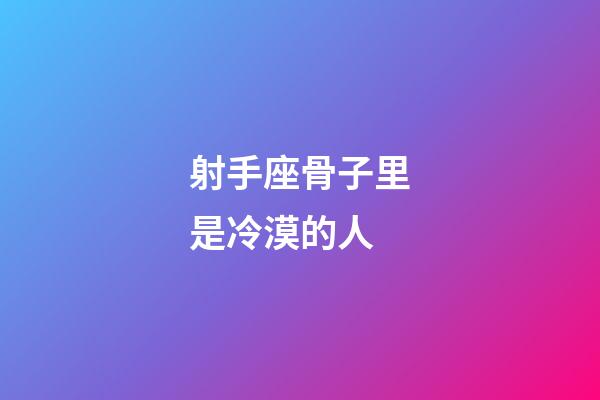 射手座骨子里是冷漠的人-第1張-星座運(yùn)勢-玄機(jī)派