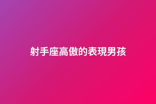 射手座高傲的表現男孩-第1張-星座運勢-玄機派