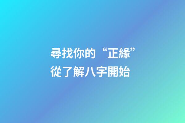 尋找你的“正緣”從了解八字開始