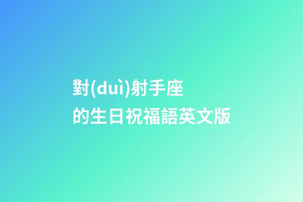 對(duì)射手座的生日祝福語英文版-第1張-星座運(yùn)勢(shì)-玄機(jī)派