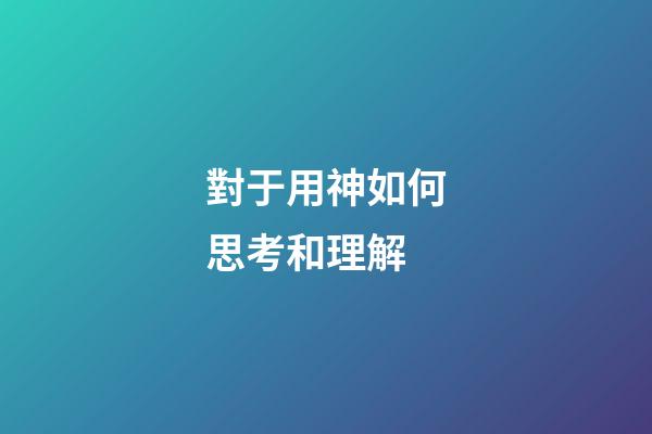 對于用神如何思考和理解