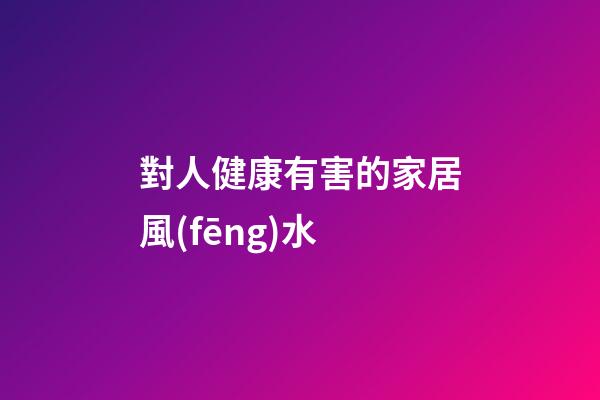 對人健康有害的家居風(fēng)水