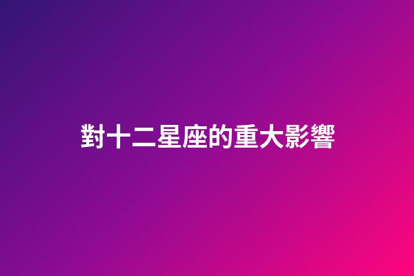 對十二星座的重大影響-第1張-星座運勢-玄機派