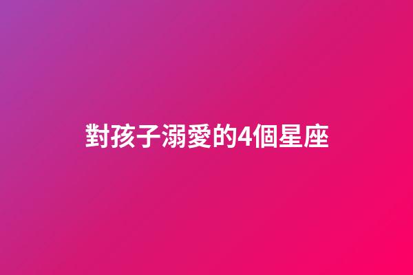 對孩子溺愛的4個星座-第1張-星座運勢-玄機派