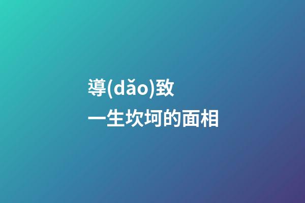 導(dǎo)致一生坎坷的面相