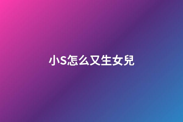 小S怎么又生女兒