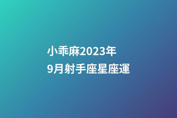 小乖麻2023年9月射手座星座運-第1張-星座運勢-玄機派