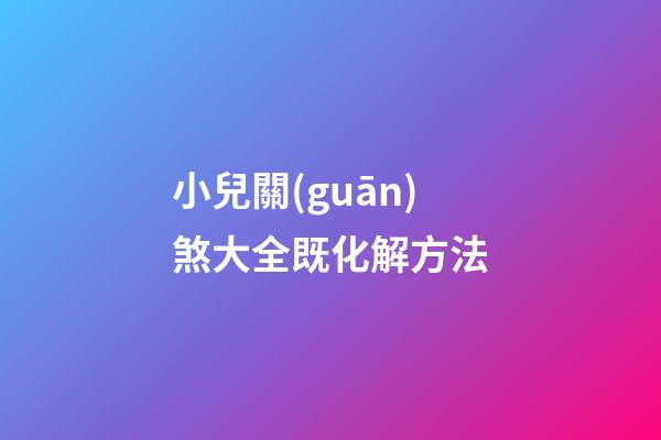 小兒關(guān)煞大全既化解方法
