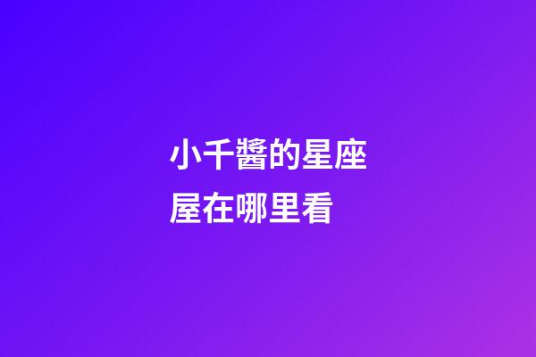 小千醬的星座屋在哪里看-第1張-星座運勢-玄機派