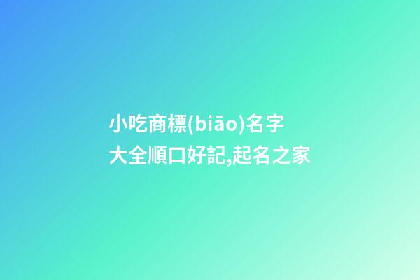 小吃商標(biāo)名字大全順口好記,起名之家-第1張-商標(biāo)起名-玄機派