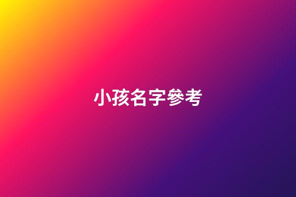小孩名字參考(小孩名字參考什么好聽)-第1張-寶寶起名-玄機派