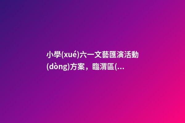 小學(xué)六一文藝匯演活動(dòng)方案，臨渭區(qū)五里鋪小學(xué)“喜迎二十大”慶六一文藝匯演圓滿舉行