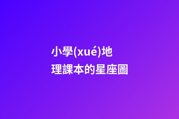 小學(xué)地理課本的星座圖-第1張-星座運(yùn)勢(shì)-玄機(jī)派