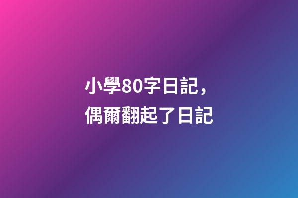 小學80字日記，偶爾翻起了日記-第1張-觀點-玄機派