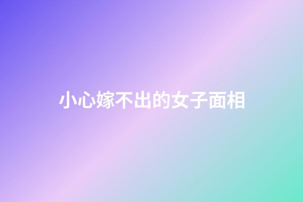 小心嫁不出的女子面相