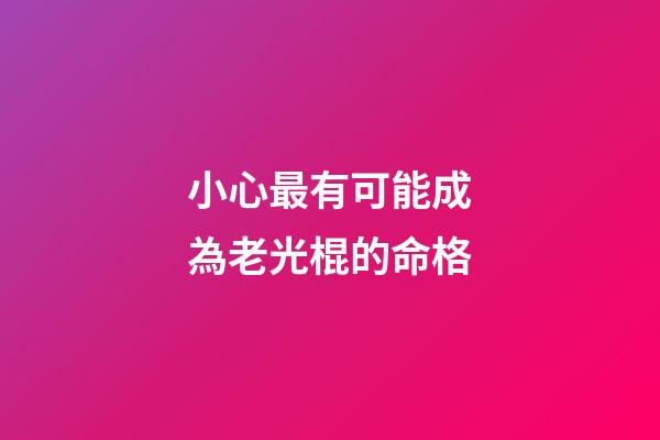 小心最有可能成為老光棍的命格