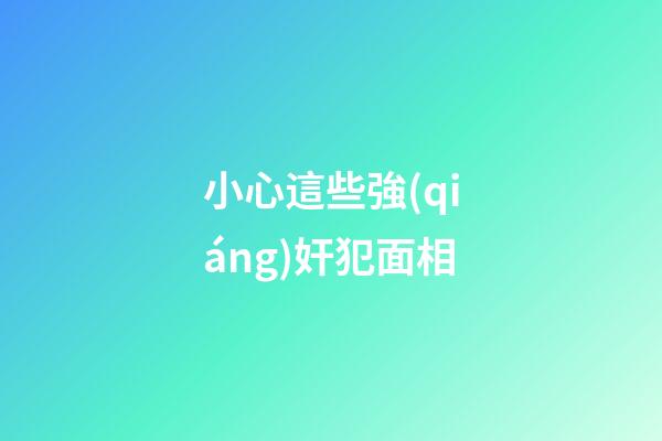 小心這些強(qiáng)奸犯面相