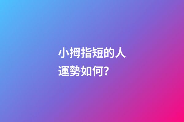 小拇指短的人運勢如何？