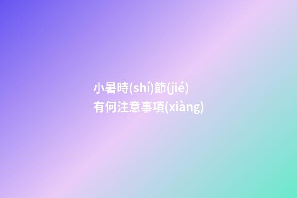 小暑時(shí)節(jié)有何注意事項(xiàng)