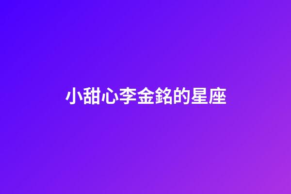 小甜心李金銘的星座-第1張-星座運(yùn)勢(shì)-玄機(jī)派