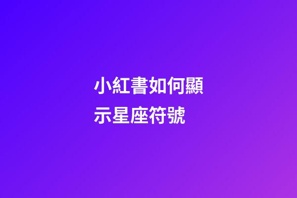小紅書如何顯示星座符號