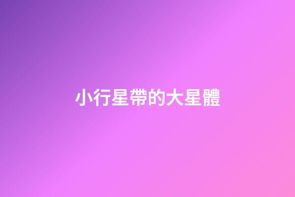 小行星帶的大星體-第1張-星座運勢-玄機派