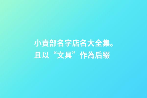 小賣部名字店名大全集。且以“文具”作為后綴-第1張-店鋪起名-玄機派