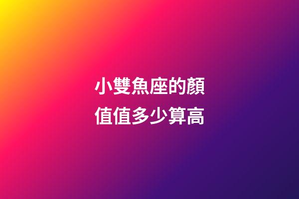 小雙魚座的顏值值多少算高