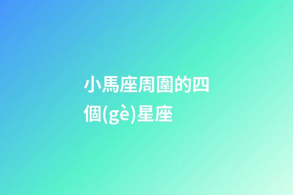 小馬座周圍的四個(gè)星座