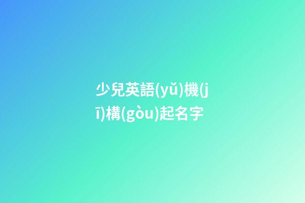 少兒英語(yǔ)機(jī)構(gòu)起名字