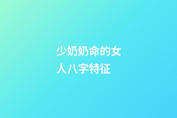 少奶奶命的女人八字特征