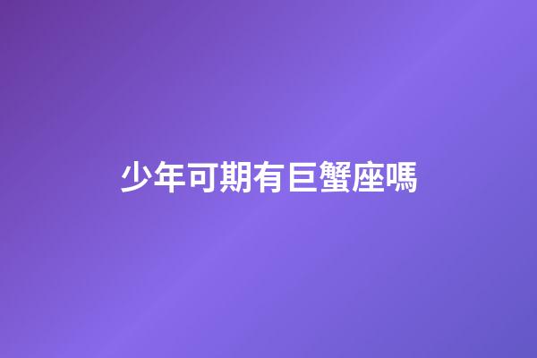 少年可期有巨蟹座嗎-第1張-星座運勢-玄機派