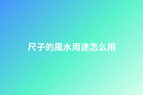 尺子的風水用途怎么用