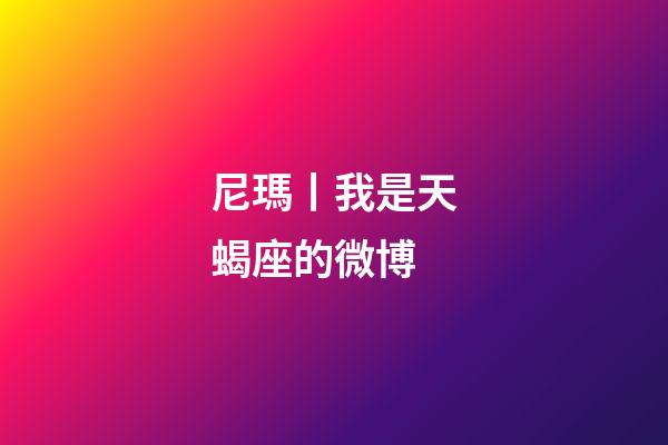 尼瑪丨我是天蝎座的微博-第1張-星座運勢-玄機派