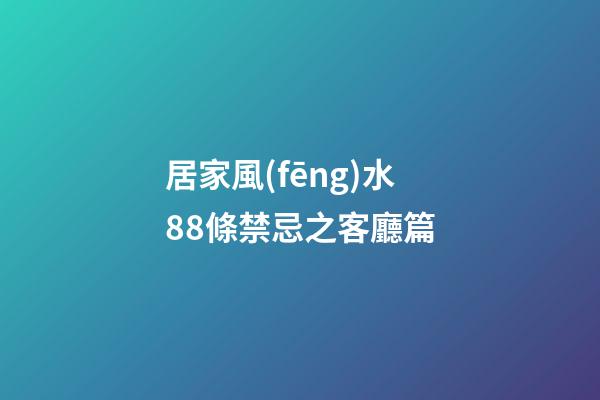 居家風(fēng)水88條禁忌之客廳篇