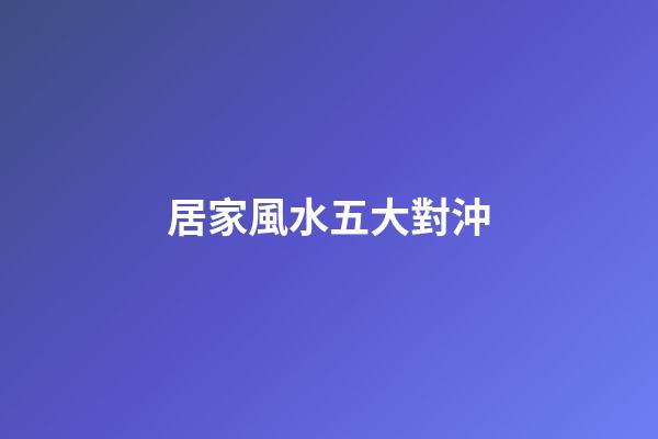 居家風水五大對沖