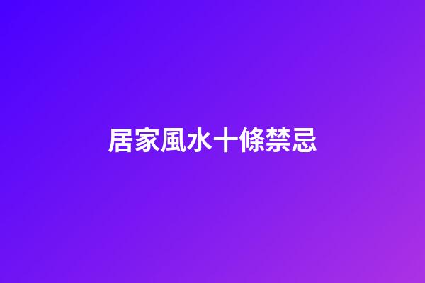 居家風水十條禁忌