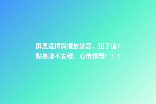 屏風選擇與擺放禁忌，犯了這7點易寢不安穩，心情煩悶！！！
