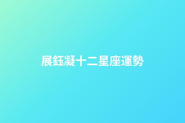 展鈺凝十二星座運勢-第1張-星座運勢-玄機派