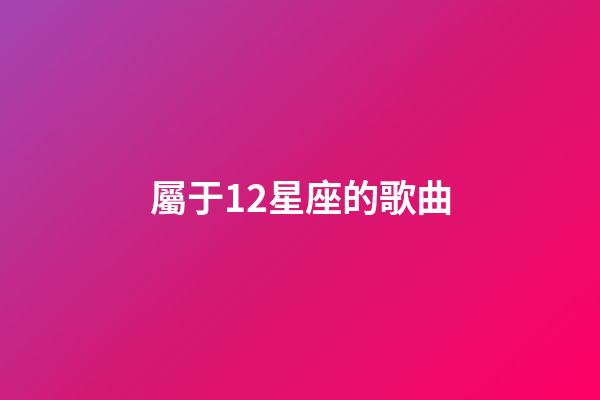 屬于12星座的歌曲-第1張-星座運勢-玄機派