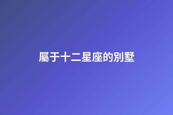 屬于十二星座的別墅